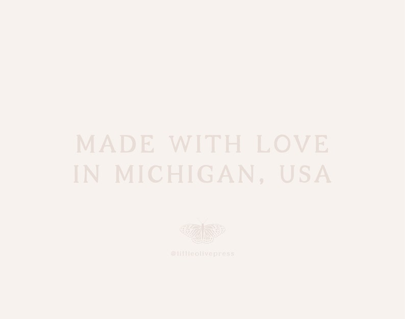May include: A light beige background with the text "MADE WITH LOVE IN MICHIGAN, USA" in a light grey font. A butterfly graphic is below the text, with the text "@littleolivepress" below the butterfly.