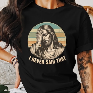 Funny Jesus T-Shirt, I Never Said That, Christian Gift, Religion Shirt, God Tee, Faith Apparel, Jesus Christ, Religious Humor