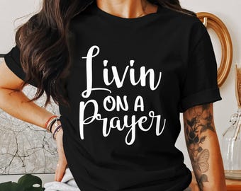 Livin On A Prayer T Shirts, Christian T Shirts, Religious T Shirts, Jesus, God, Bible Verse T Shirts, Faith Based, Prayer Apparel