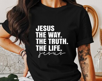 Jesus The Way, The Truth, The Life T-Shirt, Christian Shirt, Religious Apparel, Faith Based Clothing, God Tee, Jesus Lover Shirt