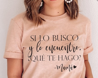 Latina Mom Funny Mexican Tshirt, SI LO BUSCO Spanish Mom Tshirt, Mothers Day Gift, Camisa Mexican en Espanol