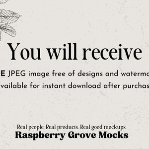 May include: Text overlay on a white background with a black and white floral design in the top left corner. The text reads "You will receive ONE JPEG image free of designs and watermarks, available for instant download after purchase. Real people. Real products. Real good mockups. Raspberry Grove Mocks."