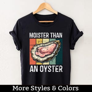 Inappropriate Adult Humor Shirt, Moister Than An Oyster TShirt / Sweatshirt / Hoodie, Dirty Humor, Inappropriate Humor, Dirty Saying Joke