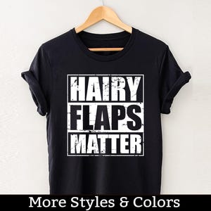 Hairy Flaps Matter, Inappropriate Adult Humor Shirt / Sweatshirt / Hoodie, Dirty Humor, Inappropriate Humor, Dirty Saying, Dirty Joke