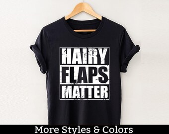 Hairy Flaps Matter, Inappropriate Adult Humor Shirt / Sweatshirt / Hoodie, Dirty Humor, Inappropriate Humor, Dirty Saying, Dirty Joke