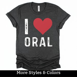 I Love Oral, Funny Adult Humor Shirt / Sweatshirt / Hoodie, Dirty Humor, Inappropriate Humor, Dirty Saying, Dirty Joke