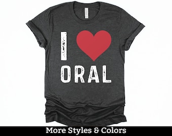 I Love Oral, Funny Adult Humor Shirt / Sweatshirt / Hoodie, Dirty Humor, Inappropriate Humor, Dirty Saying, Dirty Joke