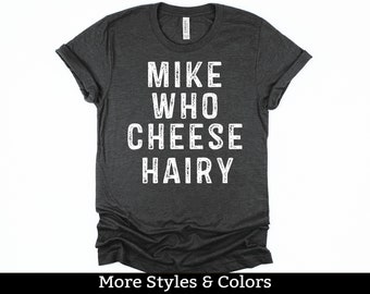 Mike Who Cheese Hairy, Inappropriate Adult Humor Shirt / Sweatshirt / Hoodie, Dirty Humor, Inappropriate Humor, Dirty Saying, Dirty Joke