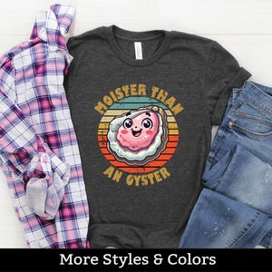 Moister Than An Oyster, Adult Humor Shirt / Sweatshirt / Hoodie, Dirty Humor, Inappropriate Humor, Dirty Saying, Dirty Joke