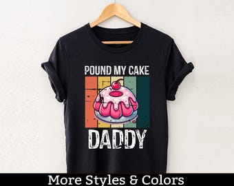 Pound My Cake Daddy Shirt,Inappropriate, Adult Humor Shirts / Sweatshirt / Hoodie, Dirty Humor, Dirty Saying, Dirty Joke Shirt