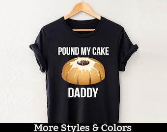 Pound My Cake Daddy Shirt,Inappropriate, Adult Humor Shirts / Sweatshirt / Hoodie, Dirty Humor, Dirty Saying, Dirty Joke Shirt