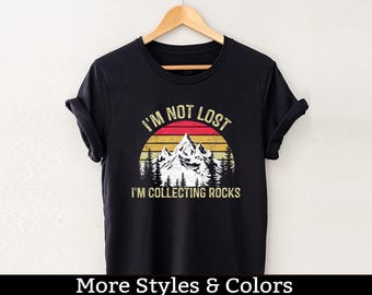 Funny Geologist Shirt, I Am Not Lost I'm Collecting Rocks Shirt / Sweatshirt / Hoodie, Rock Collector Shirt, Geology Teacher Gifts