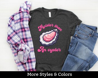 Moister Than An Oyster, Adult Humor Shirt / Sweatshirt / Hoodie, Dirty Humor, Inappropriate Humor, Dirty Saying, Dirty Joke