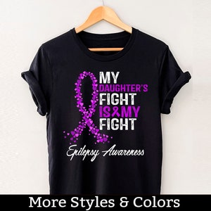 Epilepsy Awareness Shirt, My Daughter&#39;s Fight Is My Fight, Epilepsy Gifts, Epilepsy Support TShirt, Epilepsy Warrior, Epilepsy Fighter