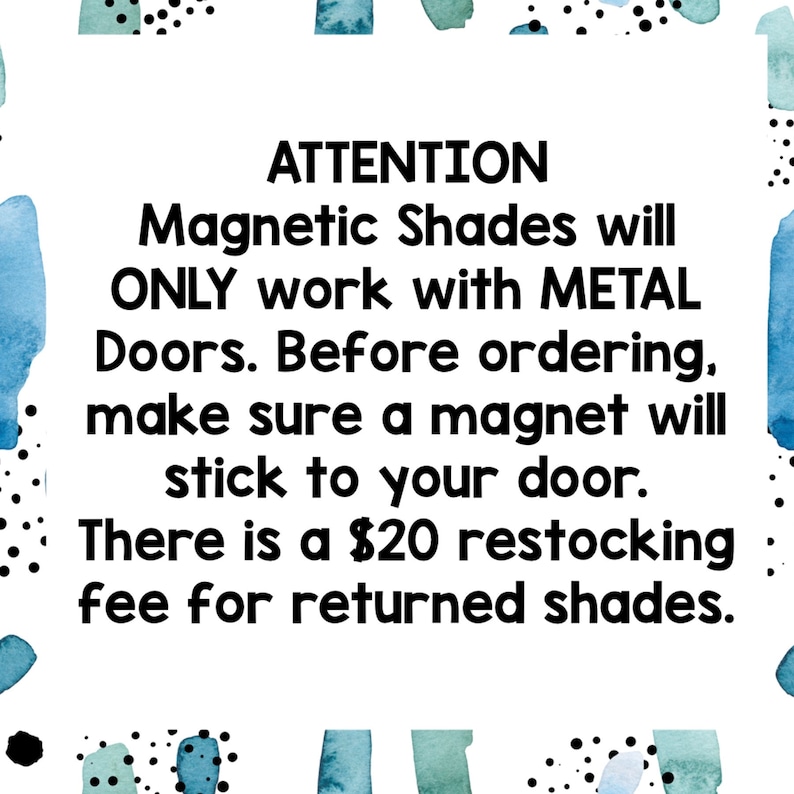 May include: White background with blue and teal watercolor accents and black dots. Text reads: ATTENTION Magnetic Shades will ONLY work with METAL Doors. Before ordering, make sure a magnet will stick to your door.