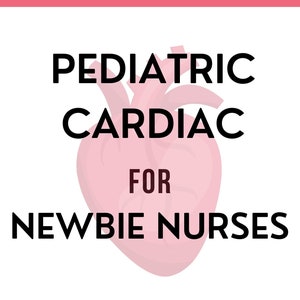 Pediatric Cardiac Disorders For Newbie Nurses