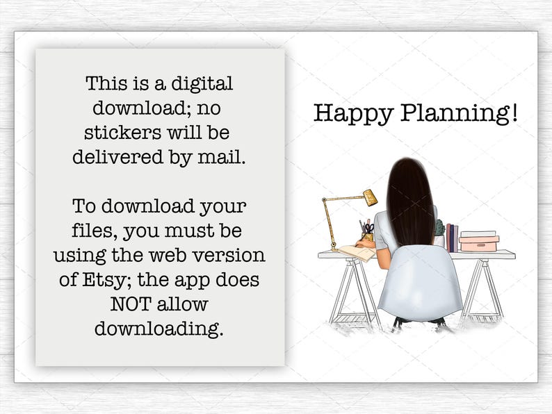 May include: A digital graphic featuring the text: This is a digital download; no stickers will be delivered by mail. To download your files, you must be using the web version of Etsy; the app does NOT allow downloading. Happy Planning! An illustration shows a person with long dark hair sitting at a desk with a lamp, books, and supplies.