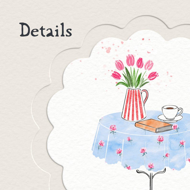 May include: A watercolor illustration on a scalloped card featuring the word Details. The image shows a round table with a light blue floral tablecloth, a red and white striped pitcher filled with pink tulips, a closed book, and a white teacup.