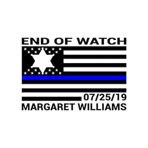 May include: A rectangular graphic design featuring the text END OF WATCH at the top and MARGARET WILLIAMS with the date 07/25/19 at the bottom. The center displays a black and white flag with a six-pointed star and a horizontal blue line.