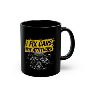 Funny Mechanic Mug | I Fix Cars Not Attitudes | Gift for Car Lovers | Automotive Humor | Birthday, Father&#39;s Day | 11oz Black Mug