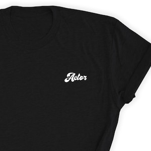 Actor Shirt, Simple Actor T-Shirt, Actor Tee, Actor Top, Actor Gift, Gift for Actors, Actors Unisex Shirt, Acting Lover Shirt