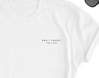 Don't Forget to Live Shirt, Live your Life T-Shirt, Enjoy Life Top, Gift for Special Person, Motivation Top ,Motivation Gift Unisex Shirt