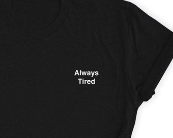 Always Tired Shirt, Always Tired T-Shirt, Cute Tired t-shirt, Tired Shirt, Tired Person Gift, Boyfriend Gift, Girlfriend Gift Unisex T-shirt