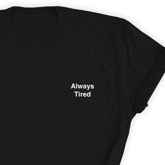 Always Tired T-Shirt Always Tired T-Shirt