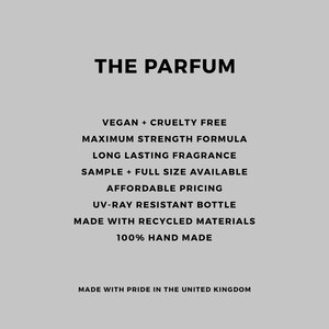 Puede incluir: Texto sobre un fondo gris claro: "THE PARFUM". Texto adicional: "VEGAN + CRUELTY FREE", "MAXIMUM STRENGTH FORMULA", "LONG LASTING FRAGRANCE", "SAMPLE + FULL SIZE AVAILABLE", "AFFORDABLE PRICING", "UV-RAY RESISTANT BOTTLE", "MADE WITH RECYCLED MATERIALS", "100% HAND MADE" y "MADE WITH PRIDE IN THE UNITED KINGDOM".