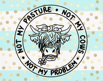 Not My Pasture, Not My Cows, Not My Problem Sublimation Download - PNG - SVG - Digital Art - Hand Drawn Art - Cow - Bull