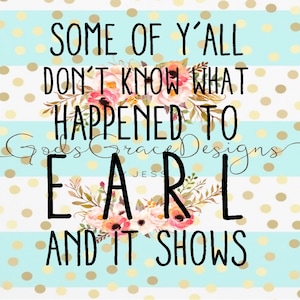 Some of y&#39;all don&#39;t know what happened to Earl and it shows-SVG-PNG-Funny Saying-Quote-Cricut-Silhouette - Cameo - Digital File - Words ONLY