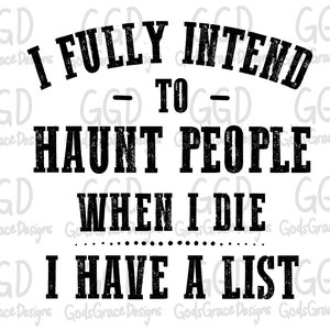 I Fully Intend To Haunt People When I die - I Have A List Sublimation Download - PNG - Digital Art - Hand Drawn Art - Funny - Distressed