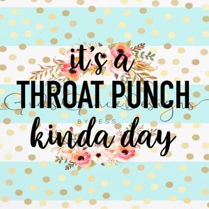 May include: A light blue and gold polka dot background with white stripes. The text "it's a throat punch kinda day" is written in black. The text is surrounded by a floral wreath.