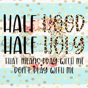 May include: A graphic design with a leopard print background and floral accents. The text reads "Half 1990 Half Holy That Means Pray With Me Don't Play With Me".