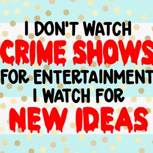 I Don&#39;t Watch Crime Shows For Entertainment I Watch For New Ideas Descargar - PNG - SVG - Arte Digital - True Crime Lover - Halloween