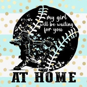 My Girl Will Be Waiting For You At Home Sublimation Download - PNG - Digital Art - Hand Drawn Art - Baseball - Sports - Softball - Catcher