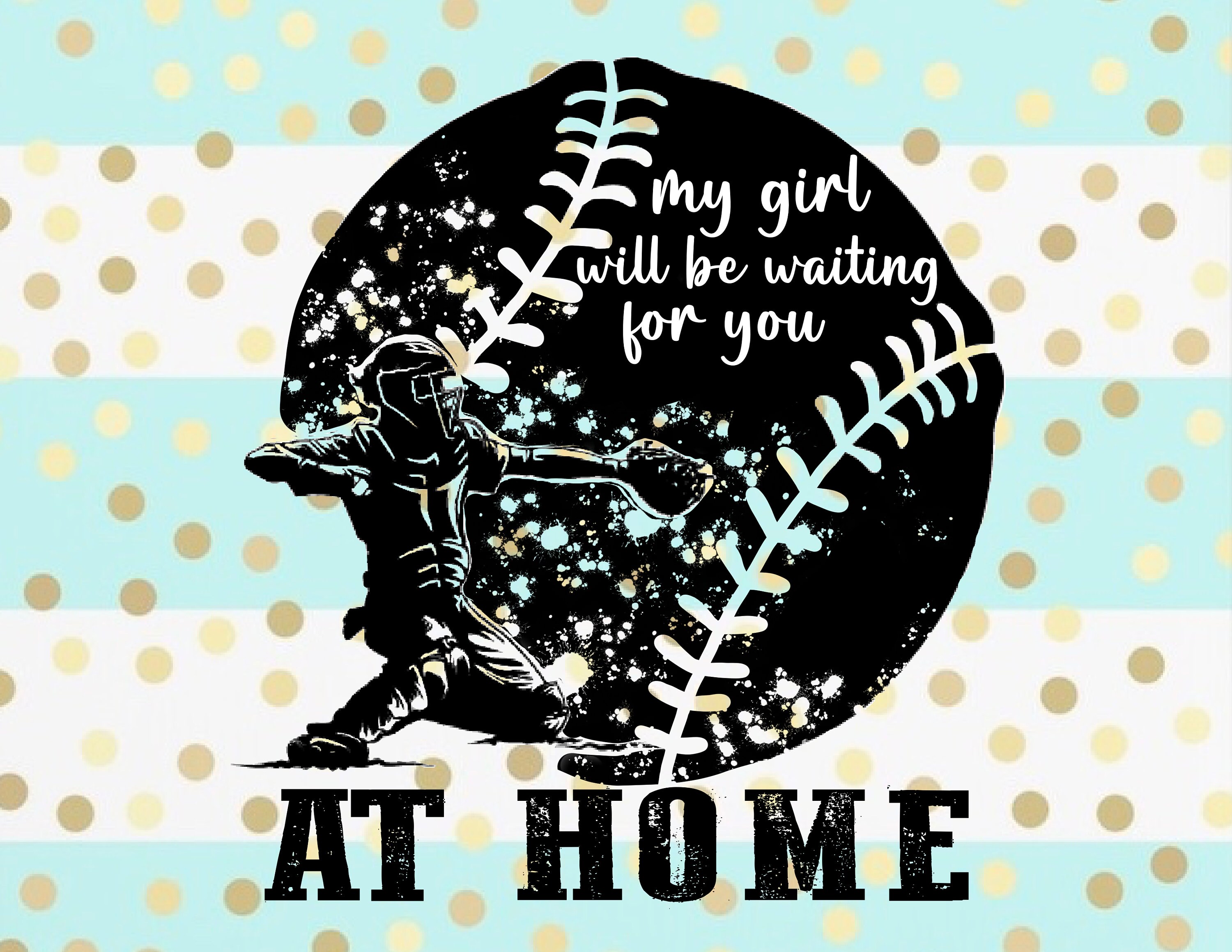 My Girl Will Be Waiting For You At Home Sublimation Download - PNG - Digital Art - Hand Drawn Art - Baseball - Sports - Softball - Catcher