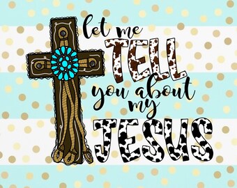 May include: Let me tell you about my Jesus, a graphic with a brown cross with a turquoise stone and a cow print background.