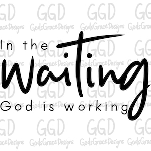 May include: Black and white typography design with the text "In the waiting, God is working".