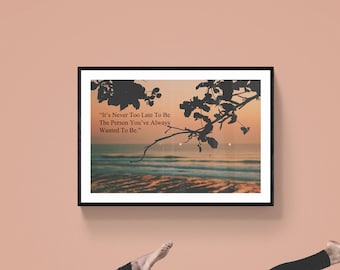 Inspirational Wall Art Instant Digital Download - It's Never Too Late To Be The Person You've Always Wanted To Be