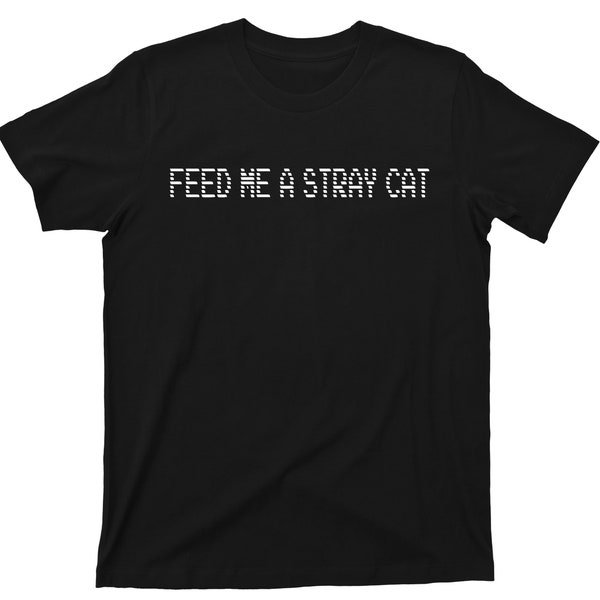 Feed Me A Stray Cat T Shirt - Graphic TShirt