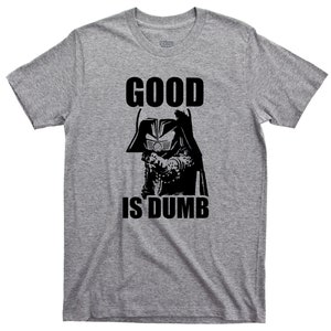 Good Is Dumb T Shirt - Dark Helmet Spaceballs Graphic TShirt