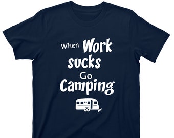 When Work Sucks Go Camping T Shirt - Great Outdoors Graphic TShirt