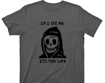 Grim Reaper T Shirt - If You See Me It's Too Late Graphic TShirt