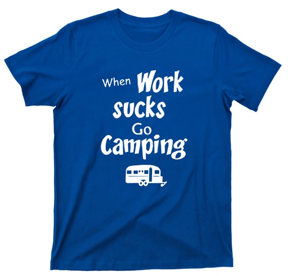 When Work Sucks Go Camping Tshirt Funny Camping Lover When Work Sucks Go Camping Tshirt Funny Camping Lover