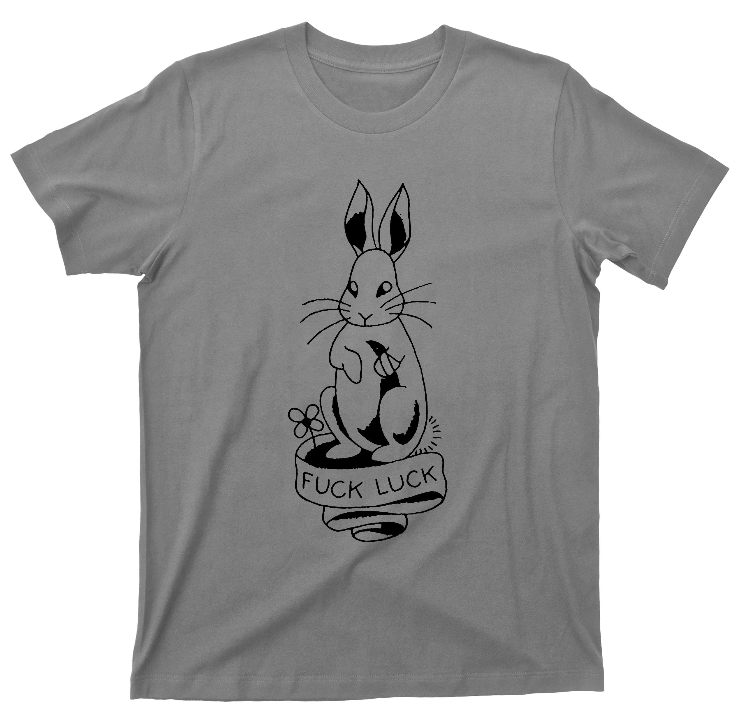 Fuck Luck Bunny Rabbit T Shirt - Lucky Rabbits Foot Good
