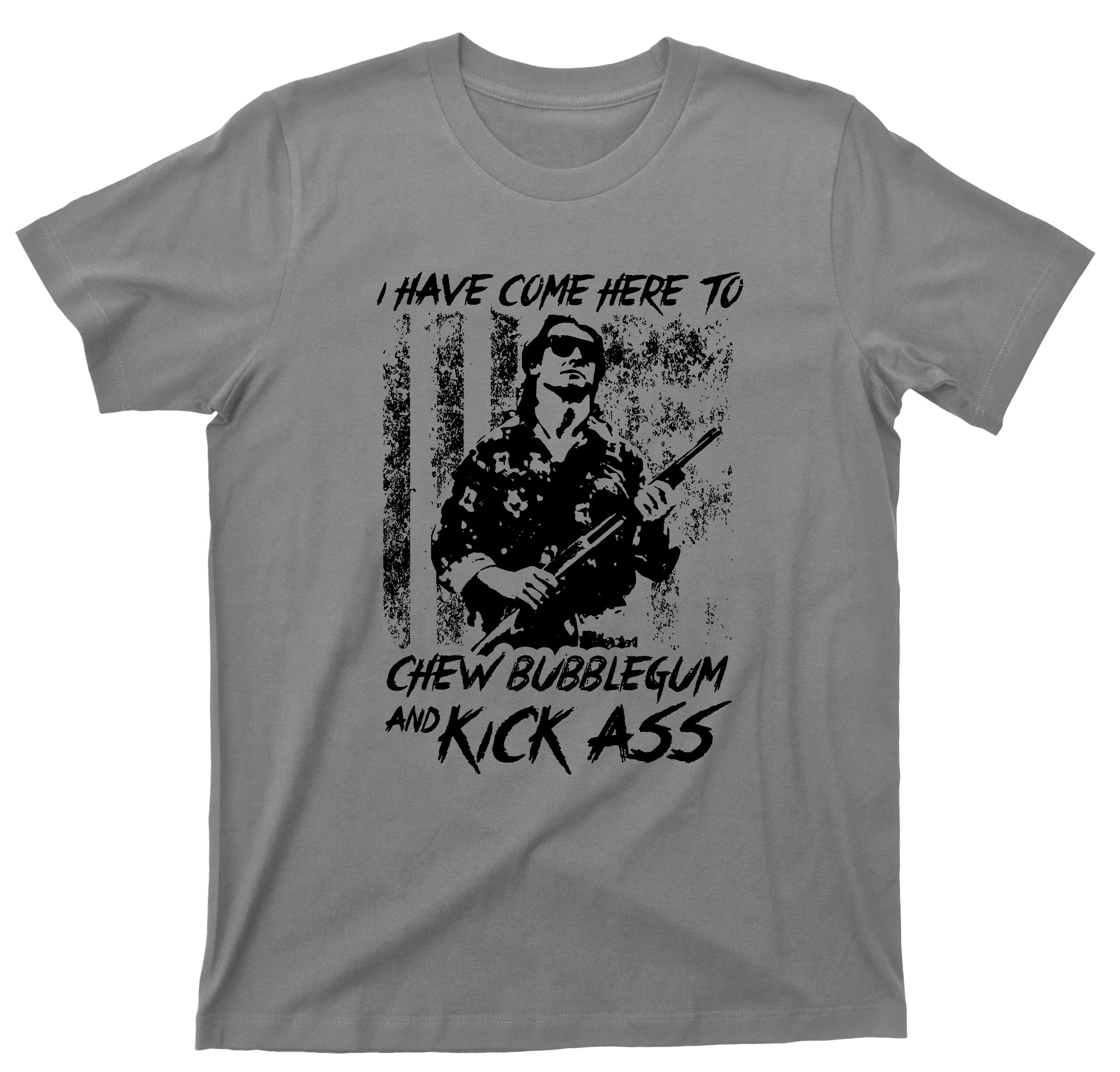 to Chew Bubblegum and Kick Ass T Shirt 