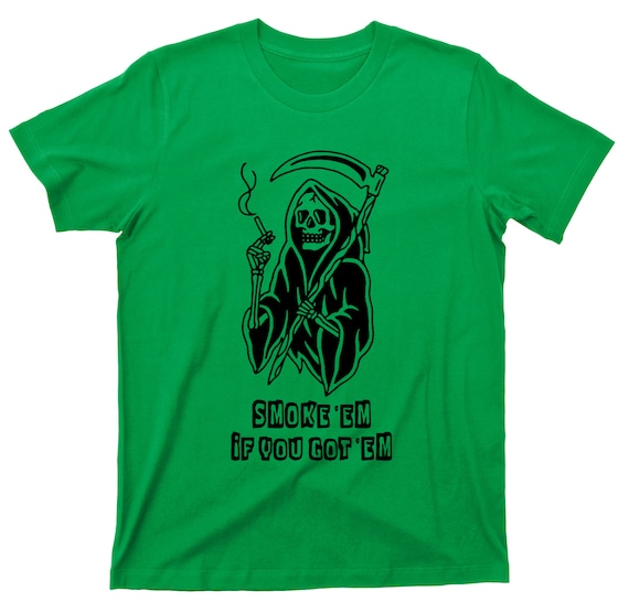 Smoke Em If You Got Em T Shirt - Grim Reaper Cigar Cigarette