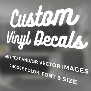 Custom Vinyl Decals - Make Your Own Personalized Decal - Car/ Window/ Laptop/ Bottle/ Glassware/ Wedding/ Business - Any Text/ Image/ Logo