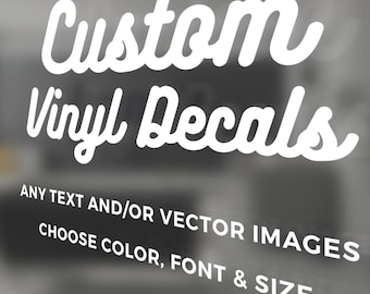 Custom Vinyl Decals - Make Your Own Personalized Decal - Car/ Window/ Laptop/ Bottle/ Glassware/ Wedding/ Business - Any Text/ Image/ Logo